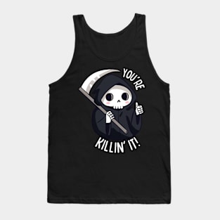 Funny positive grim reaper - You are killing it Tank Top